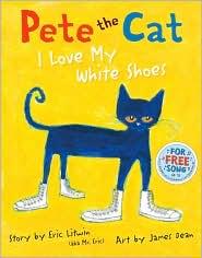 PETE THE CAT: I LOVE MY WHITE SHOES BY ERIC LITWIN