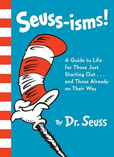 SEUSS-ISMS! A GUIDE TO LIFE FOR THOSE JUST STARTING OUT...AND THOSE ALREADY ON THEIR WAY