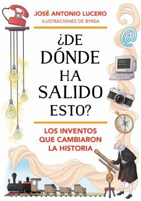DE DONDE HA SALIDO ESTO? LOS INVENTOS QUE CAMBIARON LA HISTORIA