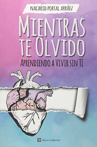 MIENTRAS TE OLVIDO - APRENDIENDO A VIVIR SIN TI