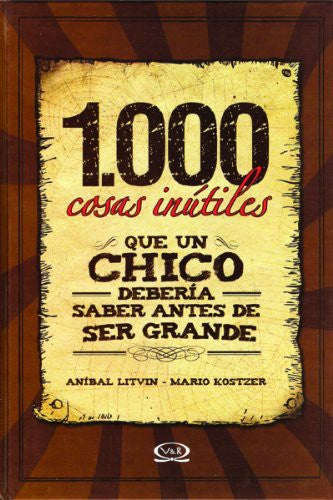 1000 COSAS INUTILES QUE UN CHICO DEBERIA SABER ANTES DE SER GRANDE